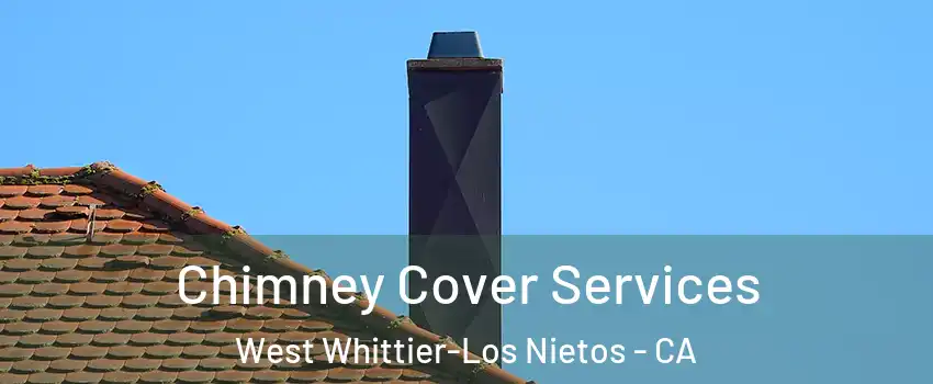  Chimney Cover Services West Whittier-Los Nietos - CA