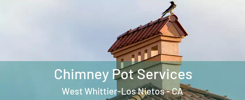  Chimney Pot Services West Whittier-Los Nietos - CA