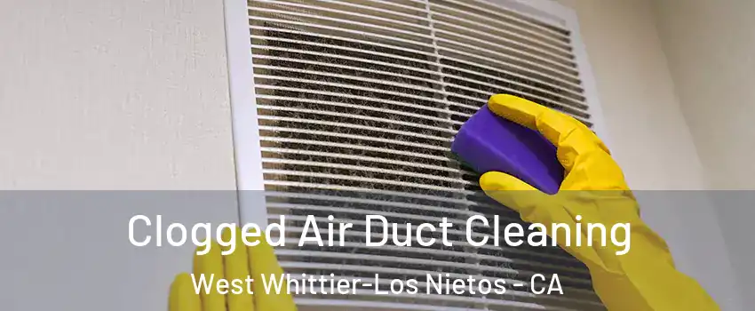  Clogged Air Duct Cleaning West Whittier-Los Nietos - CA