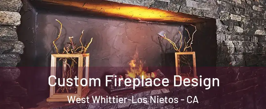  Custom Fireplace Design West Whittier-Los Nietos - CA