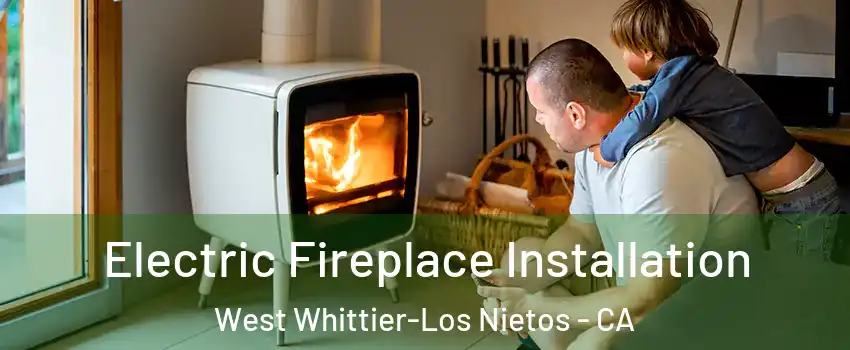  Electric Fireplace Installation West Whittier-Los Nietos - CA