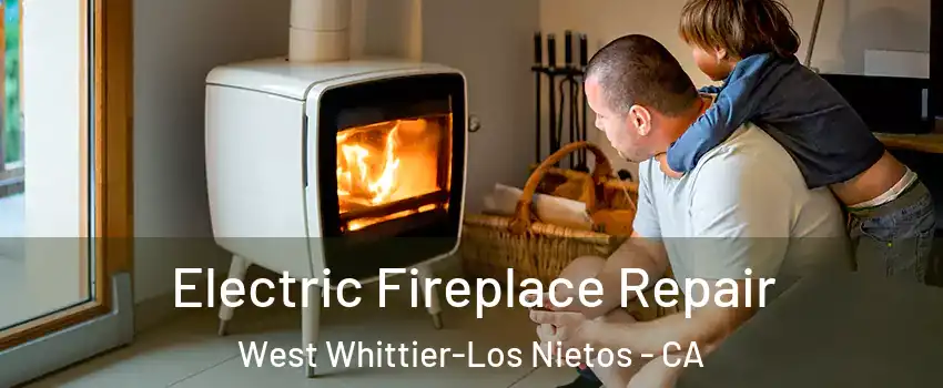  Electric Fireplace Repair West Whittier-Los Nietos - CA