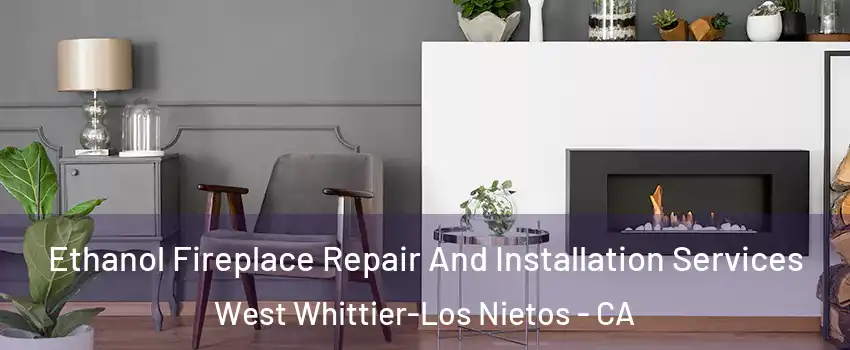  Ethanol Fireplace Repair And Installation Services West Whittier-Los Nietos - CA