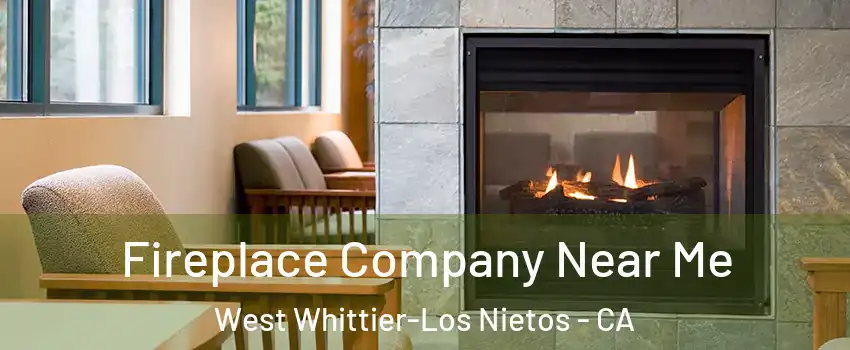  Fireplace Company Near Me West Whittier-Los Nietos - CA