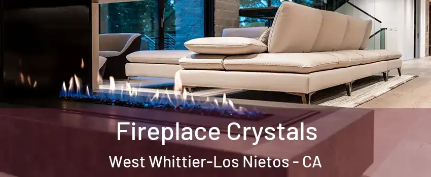  Fireplace Crystals West Whittier-Los Nietos - CA