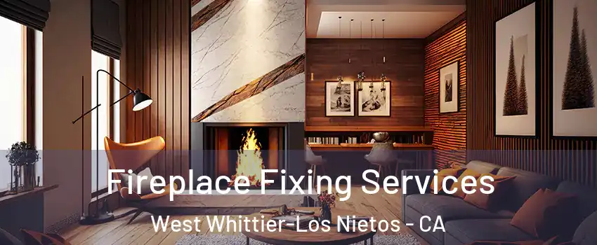 Fireplace Fixing Services West Whittier-Los Nietos - CA