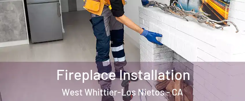  Fireplace Installation West Whittier-Los Nietos - CA