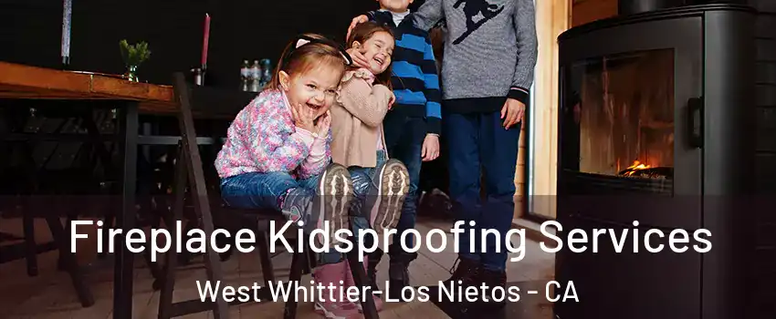  Fireplace Kidsproofing Services West Whittier-Los Nietos - CA