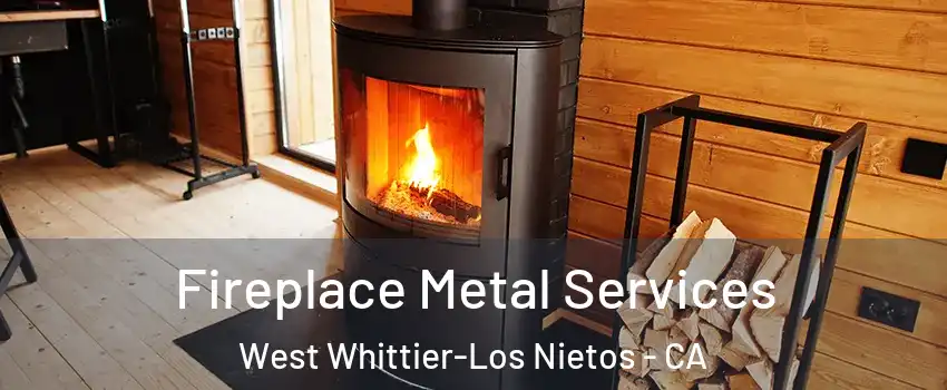 Fireplace Metal Services West Whittier-Los Nietos - CA