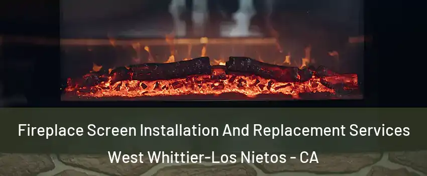  Fireplace Screen Installation And Replacement Services West Whittier-Los Nietos - CA