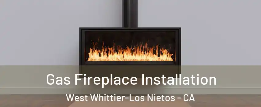  Gas Fireplace Installation West Whittier-Los Nietos - CA
