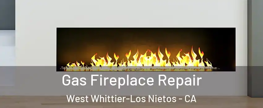  Gas Fireplace Repair West Whittier-Los Nietos - CA