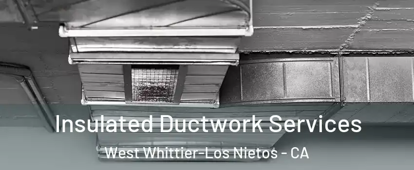  Insulated Ductwork Services West Whittier-Los Nietos - CA