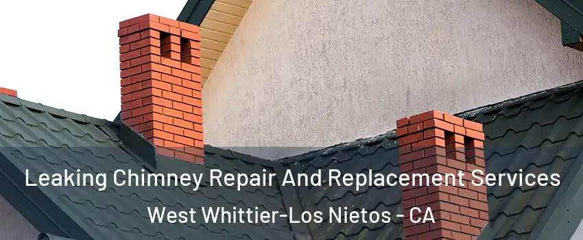  Leaking Chimney Repair And Replacement Services West Whittier-Los Nietos - CA