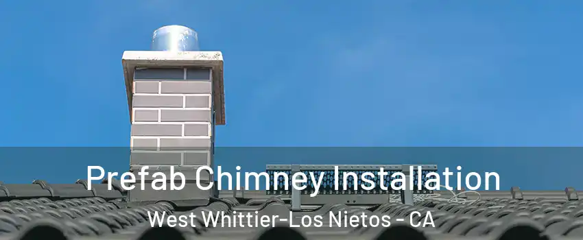  Prefab Chimney Installation West Whittier-Los Nietos - CA