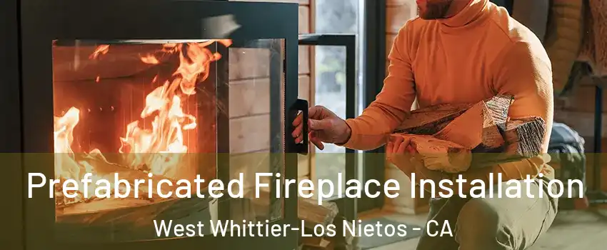  Prefabricated Fireplace Installation West Whittier-Los Nietos - CA