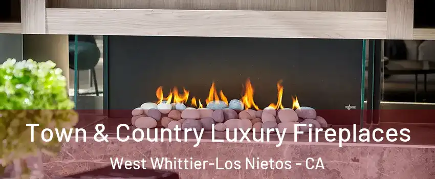 Town & Country Luxury Fireplaces West Whittier-Los Nietos - CA