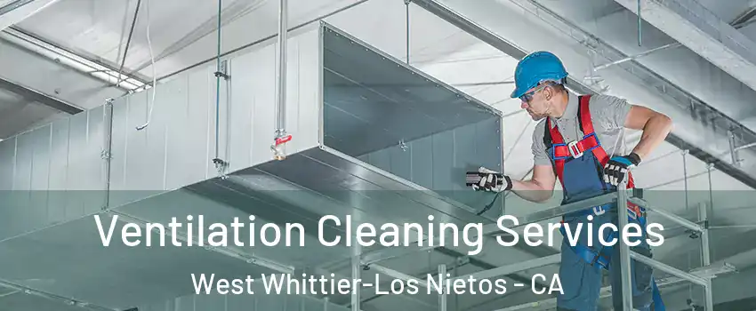  Ventilation Cleaning Services West Whittier-Los Nietos - CA