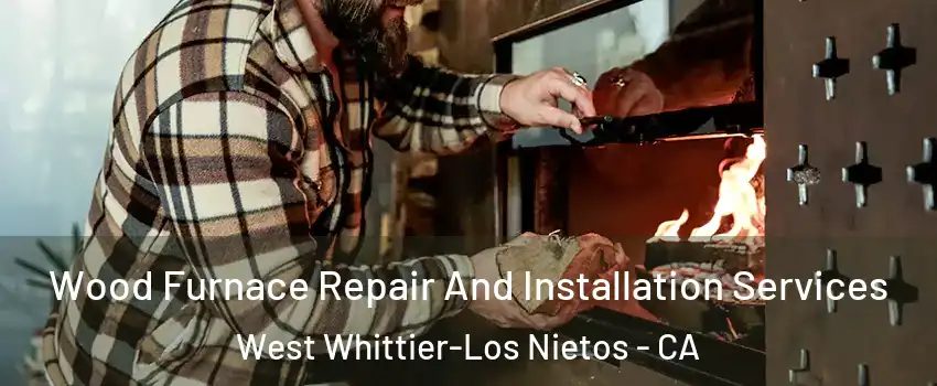 Wood Furnace Repair And Installation Services West Whittier-Los Nietos - CA